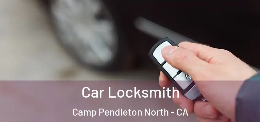 Car Locksmith Camp Pendleton North - CA