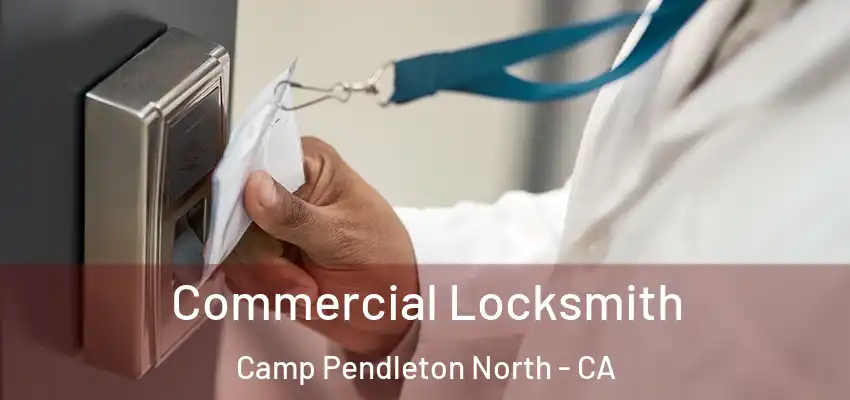 Commercial Locksmith Camp Pendleton North - CA