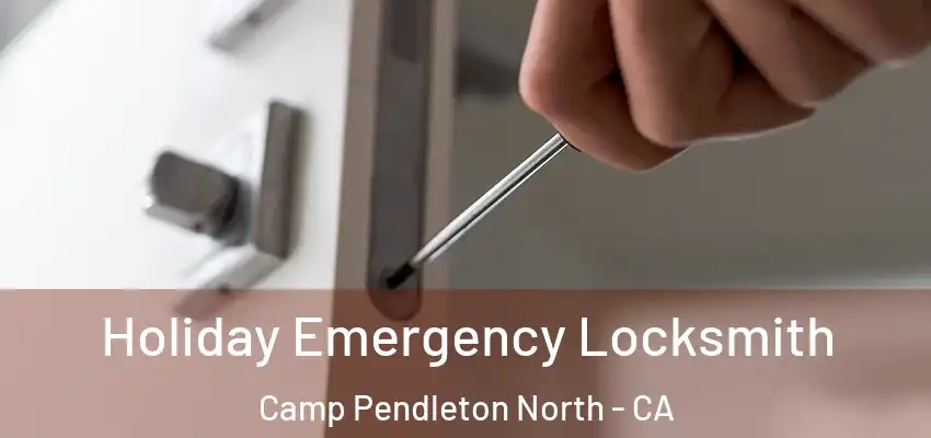  Holiday Emergency Locksmith Camp Pendleton North - CA
