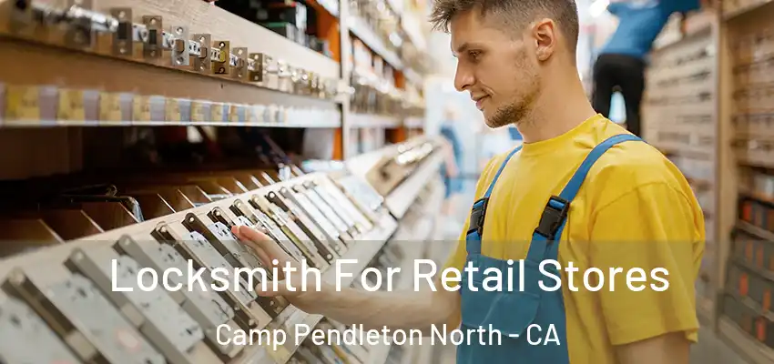  Locksmith For Retail Stores Camp Pendleton North - CA