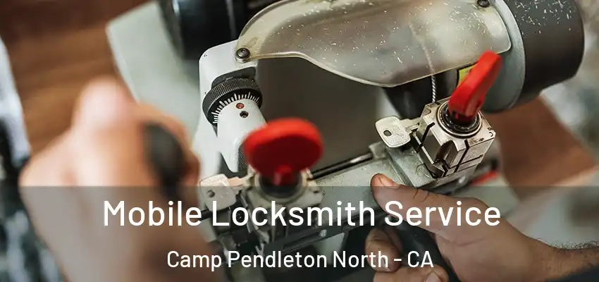 Mobile Locksmith Service Camp Pendleton North - CA